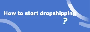 How to start dropshipping