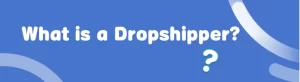 What is a Dropshipper