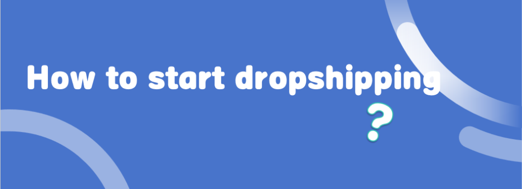 How to start dropshipping?