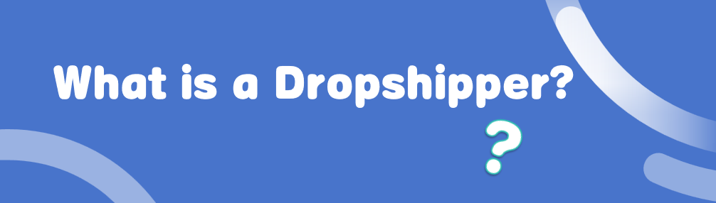 What is a Dropshipper?