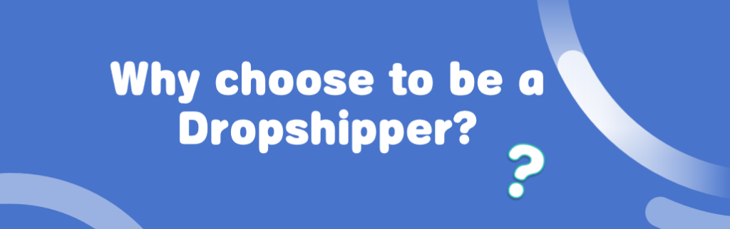  Why choose to be a Dropshipper?