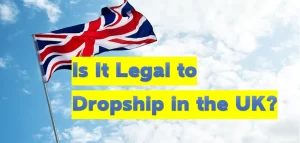 Is It Legal to Dropship in the UK