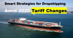 smart stategies for dropshipping amid 2025 tarrif changes